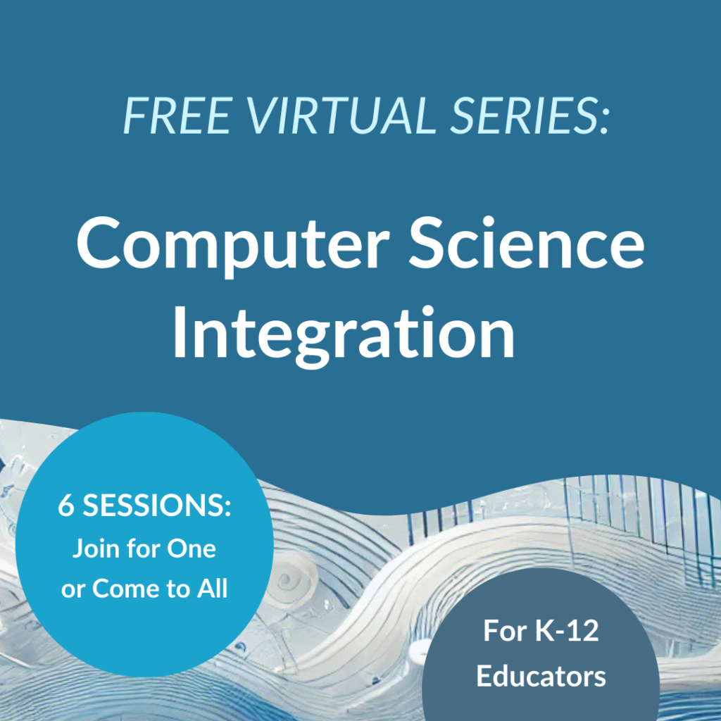 Free Virtual Series: Computer Science Integration: 6 Sessions: Joing for One or Come to All; For K-12 Educators