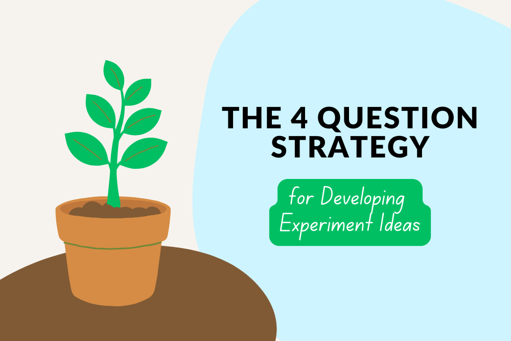 The Four Question Strategy for Developing Experimental Ideas